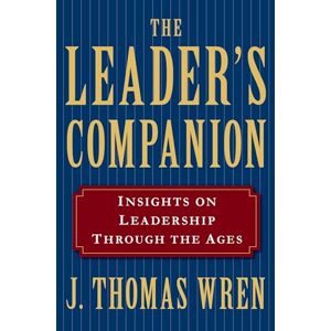 Wren, J. Thomas The Leader's Companion: Insights on Leadership Through the Ages Wren, J. Thomas The Leader's Companion: Insights on Leadership Through the Ages