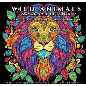 Hart, R L Wild Animals Savannah Edition – Zentangle Coloring Book for adults: 50 Detailed Wildlife Illustrations for Mindfulness and Stress Relief Hart, R L Wild Animals Savannah Edition – Zentangle Coloring Book for adults: 50 Detailed Wildlife Illustrations for Mindfulness and Stress Relief
