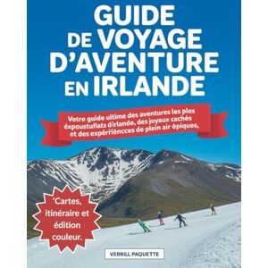 Paquette, [Verrill Guide de Voyage d'Aventure en Irlande: Votre guide ultime des aventures les plus époustouflantes d'Irlande, des joyaux cachés et des expériences de plein air épiques Paquette, [Verrill Guide de Voyage d'Aventure en Irlande: Votre guide ultime des aventures les plus époustouflantes d'Irlande, des joyaux cachés et des expériences de plein air épiques