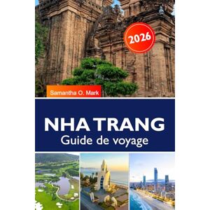 O. Mark, Samantha NHA TRANG Guide de voyage 2025-2026: Découvrez les plages, les îles, les temples et la cuisine locale dans le paradis tropical du Vietnam O. Mark, Samantha NHA TRANG Guide de voyage 2025-2026: Découvrez les plages, les îles, les temples et la cuisine locale dans le paradis tropical du Vietnam