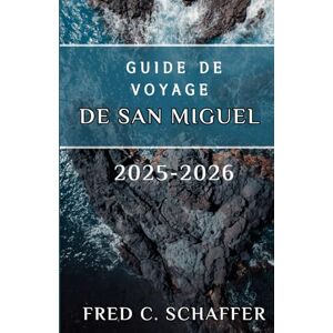 C. Schaffer, Fred GUIDE DE VOYAGE DE SAN MIGUEL 2025-2026: Explorez des paysages luxuriants, des sources géothermiques, des villages charmants et des expériences culturelles uniques au cœur de l'archipel des Açores C. Schaffer, Fred GUIDE DE VOYAGE DE SAN MIGUEL 2025-2026: Explorez des paysages luxuriants, des sources géothermiques, des villages charmants et des expériences culturelles uniques au cœur de l'archipel des Açores