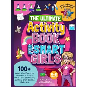 Mubasher, Khaula The Ultimate Activity Book for Smart Girls: 100+ Mazes, Word Searches, Crosswords, Sudoku, Dot to Dot, Logic Puzzles, and More Brain-Boosting Challenges (Kids Activity Books) Mubasher, Khaula The Ultimate Activity Book for Smart Girls: 100+ Mazes, Word Searches, Crosswords, Sudoku, Dot to Dot, Logic Puzzles, and More Brain-Boosting Challenges (Kids Activity Books)
