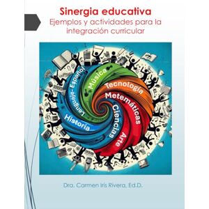 Rivera Ayala Ed.D., Dra Carmen Iris Sinergia educativa: Ejemplos y actividades para la integración curricular: Integracion curricular Rivera Ayala Ed.D., Dra Carmen Iris Sinergia educativa: Ejemplos y actividades para la integración curricular: Integracion curricular