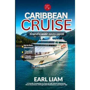 LIAM, EARL Caribbean Cruise Travel Guide 2025-2026: A Friendly Companion to Ports of Call, Island Adventures, Shore Excursions, Unforgettable Destinations and Expert Tips LIAM, EARL Caribbean Cruise Travel Guide 2025-2026: A Friendly Companion to Ports of Call, Island Adventures, Shore Excursions, Unforgettable Destinations and Expert Tips