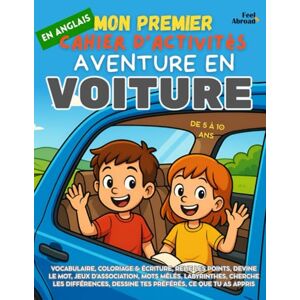 Abroad, Feel Mon Premier Cahier d’Activités en Anglais : Aventure en Voiture – Apprendre l’Anglais avec des Jeux de Voyage, du Vocabulaire et des Énigmes Ludiques ... 5–10 ans – Convient aux anglophones et non-) Abroad, Feel Mon Premier Cahier d’Activités en Anglais : Aventure en Voiture – Apprendre l’Anglais avec des Jeux de Voyage, du Vocabulaire et des Énigmes Ludiques ... 5–10 ans – Convient aux anglophones et non-)