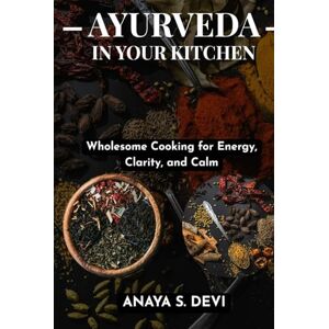 Devi Ayurveda in Your Kitchen: Wholesome Cooking for Energy, Clarity and Calm Devi Ayurveda in Your Kitchen: Wholesome Cooking for Energy, Clarity and Calm