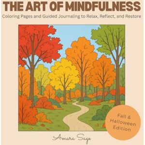 Sage, Amara The Art of Mindfulness: Fall & Halloween Edition: Coloring Pages and Guided Journaling to Relax, Reflect, and Restore Sage, Amara The Art of Mindfulness: Fall & Halloween Edition: Coloring Pages and Guided Journaling to Relax, Reflect, and Restore