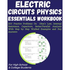 Medpublish, T.M Electric Circuits Physics Essentials Workbook 200 Practice Problems On Ohm’s Law, Internal Resistance, Capacitors, Series/Parallel Analysis With Step ... Answers: For High School & College Students Medpublish, T.M Electric Circuits Physics Essentials Workbook 200 Practice Problems On Ohm’s Law, Internal Resistance, Capacitors, Series/Parallel Analysis With Step ... Answers: For High School & College Students