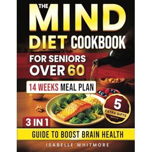 Whitmore, Isabelle The Mind Diet Cookbook for Seniors Over 60: 3-in-1 Guide to Boost Brain Health: Easy & Healthy Recipes, Weekly Meal Plans With Shopping List, and Daily Habits to Fight Memory Loss Whitmore, Isabelle The Mind Diet Cookbook for Seniors Over 60: 3-in-1 Guide to Boost Brain Health: Easy & Healthy Recipes, Weekly Meal Plans With Shopping List, and Daily Habits to Fight Memory Loss