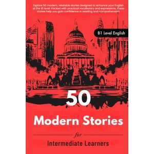Snow, Elizabeth 50 Modern Short Stories for Intermediate English Learners (B1 English): Improve Vocabulary, Grammar, and Reading Skills for ESL English Learners (265pages) (Learn English with 50 Short Stories) Snow, Elizabeth 50 Modern Short Stories for Intermediate English Learners (B1 English): Improve Vocabulary, Grammar, and Reading Skills for ESL English Learners (265pages) (Learn English with 50 Short Stories)