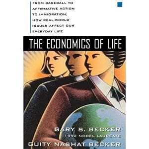 Becker The Economics of Life: From Baseball to Affirmative Action to Immigration, How Real-World Issues Affect Our Everyday Life (BUSINESS BOOKS) Becker The Economics of Life: From Baseball to Affirmative Action to Immigration, How Real-World Issues Affect Our Everyday Life (BUSINESS BOOKS)