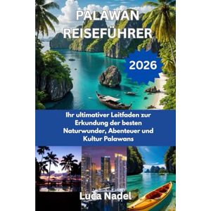 Nadel, Luca PALAWAN REISEFÜHRER 2026: Ihr ultimativer Leitfaden zur Erkundung der besten Naturwunder, Abenteuer und Kultur Palawans Nadel, Luca PALAWAN REISEFÜHRER 2026: Ihr ultimativer Leitfaden zur Erkundung der besten Naturwunder, Abenteuer und Kultur Palawans