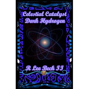 Lee Celestial Catalyst: Blackstone’s Dark Hydrogen Vol: I Lee Celestial Catalyst: Blackstone’s Dark Hydrogen Vol: I