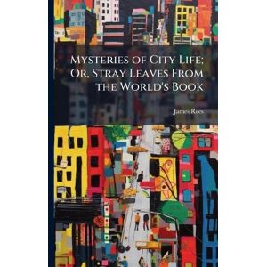 Rees, James Mysteries of City Life; Or, Stray Leaves From the World's Book Rees, James Mysteries of City Life; Or, Stray Leaves From the World's Book