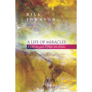 Johnson, Bill A Life of Miracles: 180-Day Guide to Prayer and Miracles Johnson, Bill A Life of Miracles: 180-Day Guide to Prayer and Miracles