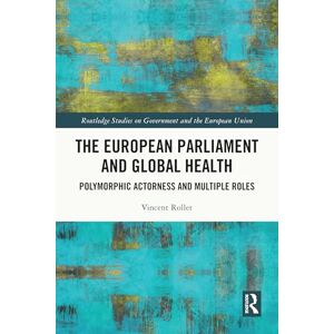 Vincent The European Parliament and Global Health: Polymorphic Actorness and Multiple Roles (Routledge Studies on Government and the European Union) Vincent The European Parliament and Global Health: Polymorphic Actorness and Multiple Roles (Routledge Studies on Government and the European Union)