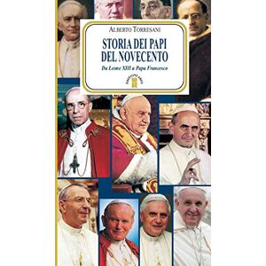 Torresani, Alberto Storia dei papi del Novecento. Da Leone XIII a papa Francesco Torresani, Alberto Storia dei papi del Novecento. Da Leone XIII a papa Francesco