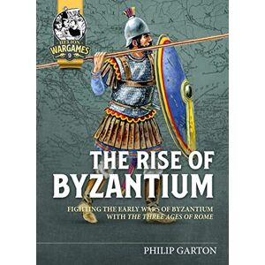 Garton, Philip The Rise of Byzantium: Fighting the Early Wars of Byzantium with the Three Ages of Rome: 9 (Helion Wargames) Garton, Philip The Rise of Byzantium: Fighting the Early Wars of Byzantium with the Three Ages of Rome: 9 (Helion Wargames)
