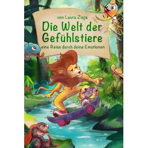 Ziaja, Laura Die Welt der Gefühlstiere: eine Reise durch deine Emotionen Ziaja, Laura Die Welt der Gefühlstiere: eine Reise durch deine Emotionen