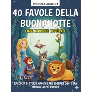 Aurora, Piccola 40 Favole della Buonanotte – Fiabe classiche illustrate per bambini dai 3 agli 8 anni: Raccolta di storie magiche e senza tempo per sognare ogni sera ... (5 Minuti di Magia – Favole della Buonanotte) Aurora, Piccola 40 Favole della Buonanotte – Fiabe classiche illustrate per bambini dai 3 agli 8 anni: Raccolta di storie magiche e senza tempo per sognare ogni sera ... (5 Minuti di Magia – Favole della Buonanotte)