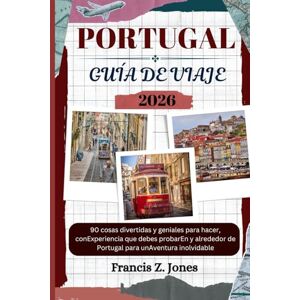 Jones, Francis Z. PORTUGAL GUÍA DE VIAJE: 90 cosas divertidas y geniales para hacer, conExperiencia que debes probarEn y alrededor de Portugal para unAventura inolvidable (Jones el aventurero (ESP)) Jones, Francis Z. PORTUGAL GUÍA DE VIAJE: 90 cosas divertidas y geniales para hacer, conExperiencia que debes probarEn y alrededor de Portugal para unAventura inolvidable (Jones el aventurero (ESP))
