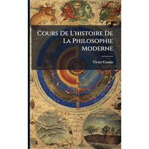Cousin, Victor Cours De L'histoire De La Philosophie Moderne Cousin, Victor Cours De L'histoire De La Philosophie Moderne