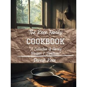 Keen, Dereck The Keen Family Cookbook: A Collection of Family Recipes and Traditions Keen, Dereck The Keen Family Cookbook: A Collection of Family Recipes and Traditions