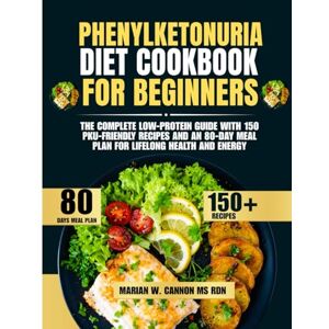 Cannon Ms Rdn, Marian W Phenylketonuria Diet Cookbook For Beginners: The Complete Low-Protein Guide with 150 PKU-Friendly Recipes and an 80-Day Meal Plan for Lifelong Health ... Series by Marian W. Cannon, MS, RDN) Cannon Ms Rdn, Marian W Phenylketonuria Diet Cookbook For Beginners: The Complete Low-Protein Guide with 150 PKU-Friendly Recipes and an 80-Day Meal Plan for Lifelong Health ... Series by Marian W. Cannon, MS, RDN)