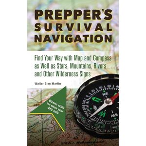 Martin, Walter Glen Prepper's Survival Navigation: Find Your Way with Map and Compass as well as Stars, Mountains, Rivers and other Wilderness Signs Martin, Walter Glen Prepper's Survival Navigation: Find Your Way with Map and Compass as well as Stars, Mountains, Rivers and other Wilderness Signs