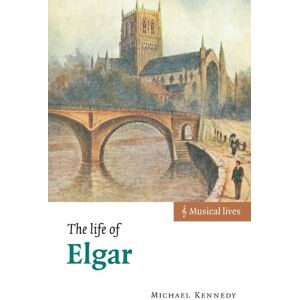 Kennedy, Michael The Life of Elgar (Musical Lives) Kennedy, Michael The Life of Elgar (Musical Lives)