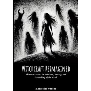 Dos Ventos, Mario Witchcraft Reimagined: Lessons in Rebellion, Sorcery, and the Making of the Witch Dos Ventos, Mario Witchcraft Reimagined: Lessons in Rebellion, Sorcery, and the Making of the Witch