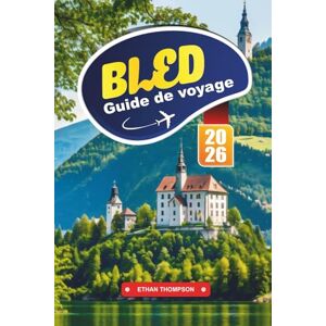 THOMPSON, ETHAN GUIDE DE VOYAGE BLED 2026: Découvrez la ville lacustre de conte de fées de Slovénie avec des vues à couper le souffle, l'église de l'île, les visites ... de randonnée et les conseils de voyage THOMPSON, ETHAN GUIDE DE VOYAGE BLED 2026: Découvrez la ville lacustre de conte de fées de Slovénie avec des vues à couper le souffle, l'église de l'île, les visites ... de randonnée et les conseils de voyage
