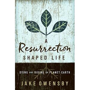 Owensby, Jake A Resurrection Shaped Life: Dying and Rising on Planet Earth Owensby, Jake A Resurrection Shaped Life: Dying and Rising on Planet Earth
