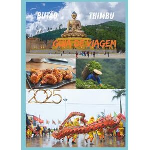 EMILY, CHARLOTTE BUTÃO GUIA DE VIAGEM 2025: Sua porta de entrada para explorar a cultura encantadora do Butão: paisagens intocadas e tradições atemporais EMILY, CHARLOTTE BUTÃO GUIA DE VIAGEM 2025: Sua porta de entrada para explorar a cultura encantadora do Butão: paisagens intocadas e tradições atemporais