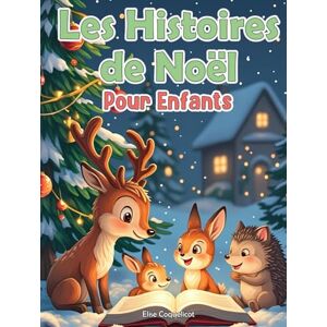 Coquelicot, Elise Les Plus Belles Histoires de Noël pour Enfants: Plus de 20 contes illustrés pleins de tendresse, de magie et de douceur hivernale Coquelicot, Elise Les Plus Belles Histoires de Noël pour Enfants: Plus de 20 contes illustrés pleins de tendresse, de magie et de douceur hivernale