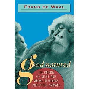 de Waal Good Natured: The Origins of Right and Wrong in Humans and Other Animals de Waal Good Natured: The Origins of Right and Wrong in Humans and Other Animals