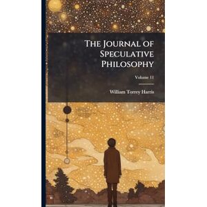 Harris, William Torrey The Journal of Speculative Philosophy Harris, William Torrey The Journal of Speculative Philosophy