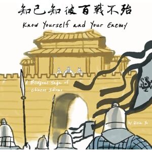 Yu, Dr. Qixia Know Yourself and Your Enemy 知己知彼百战不殆 (Chinese Idiom Stories (Bilingual Version)) Yu, Dr. Qixia Know Yourself and Your Enemy 知己知彼百战不殆 (Chinese Idiom Stories (Bilingual Version))