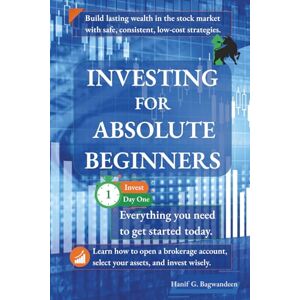 Bagwandeen, Hanif Investing for Absolute Beginners: Everything You Need to Know About Investing to Get Started Today (The Investing for Absolute Beginner Series) Bagwandeen, Hanif Investing for Absolute Beginners: Everything You Need to Know About Investing to Get Started Today (The Investing for Absolute Beginner Series)