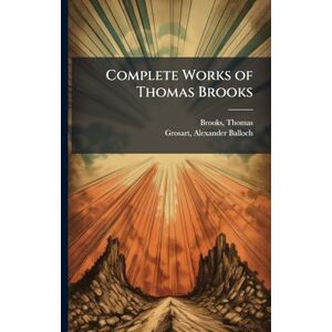 Brooks, Thomas Complete Works of Thomas Brooks Brooks, Thomas Complete Works of Thomas Brooks