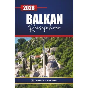 Hartwell, Cameron L. Balkan Reiseführer 2026: Erkunden Sie Kroatien, Montenegro, Albanien und Griechenland mit Reiserouten, kulturellen Erlebnissen, lokalem Essen und den besten Aktivitäten Hartwell, Cameron L. Balkan Reiseführer 2026: Erkunden Sie Kroatien, Montenegro, Albanien und Griechenland mit Reiserouten, kulturellen Erlebnissen, lokalem Essen und den besten Aktivitäten