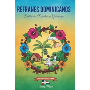 M, Shelly REFRANES DOMINICANOS: Sabiduría Popular de Quisqueya: Versos Criollos para Entender la Vida, el Humor y la Cultura de la República Dominicana. M, Shelly REFRANES DOMINICANOS: Sabiduría Popular de Quisqueya: Versos Criollos para Entender la Vida, el Humor y la Cultura de la República Dominicana.