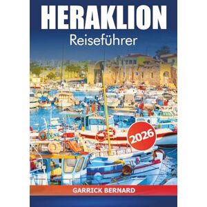 Bernard, Garrick Heraklion Reiseführer 2026: Entdecken Sie Kretas Top-Attraktionen, Geschichte, antike Ruinen, Kultur, Strände, lokale Küche und Abenteuer auf der Insel Griechenland Bernard, Garrick Heraklion Reiseführer 2026: Entdecken Sie Kretas Top-Attraktionen, Geschichte, antike Ruinen, Kultur, Strände, lokale Küche und Abenteuer auf der Insel Griechenland
