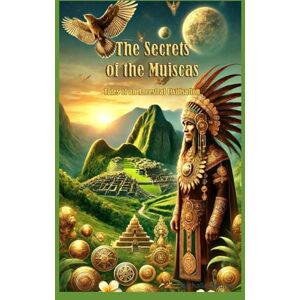 Gaume, Nathalie The Secrets of the Muiscas Tales of an Ancestral Civilisation (Les Peuples Précolombiens) Gaume, Nathalie The Secrets of the Muiscas Tales of an Ancestral Civilisation (Les Peuples Précolombiens)