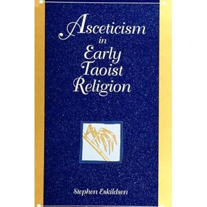 Eskildsen, Stephen Asceticism in Early Taoist Religion (S U N Y Series in Chinese Philosophy and Culture) Eskildsen, Stephen Asceticism in Early Taoist Religion (S U N Y Series in Chinese Philosophy and Culture)