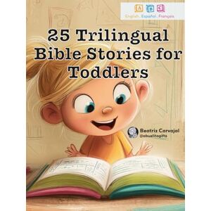 Carvajal, Beatriz 25 Trilingual Bible Stories for Toddlers: Beautifully Illustrated Bible Tales for Your Little Ones Carvajal, Beatriz 25 Trilingual Bible Stories for Toddlers: Beautifully Illustrated Bible Tales for Your Little Ones