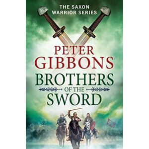 Gibbons, Peter Brothers of the Sword: The action-packed historical adventure from award-winner Peter Gibbons (The Saxon Warrior Series, 3) Gibbons, Peter Brothers of the Sword: The action-packed historical adventure from award-winner Peter Gibbons (The Saxon Warrior Series, 3)