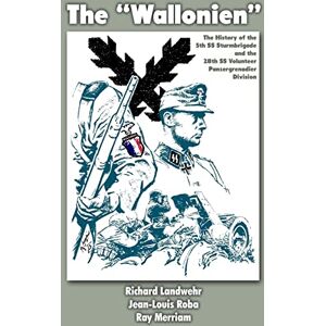 Landwehr, Richard The "Wallonien": The History of the 5th SS-Sturmbrigade and 28th SS Volunteer Panzergrenadier Division Landwehr, Richard The "Wallonien": The History of the 5th SS-Sturmbrigade and 28th SS Volunteer Panzergrenadier Division