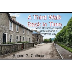 Cathcart, Robert G A Third Walk back in Time: More Revamped Sights of Skelmorlie & Wemyss Bay (Pictures of Skelmorlie & Wemyss Bay) Cathcart, Robert G A Third Walk back in Time: More Revamped Sights of Skelmorlie & Wemyss Bay (Pictures of Skelmorlie & Wemyss Bay)