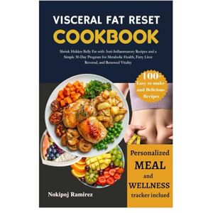 Ramirez, Nokipoj VISCERAL FAT RESET COOKBOOK: Shrink Hidden Belly Fat with Anti-Inflammatory Recipes and a Simple 30-Day Program for Metabolic Health, Fatty Liver Reversal, and Renewed Vitality Ramirez, Nokipoj VISCERAL FAT RESET COOKBOOK: Shrink Hidden Belly Fat with Anti-Inflammatory Recipes and a Simple 30-Day Program for Metabolic Health, Fatty Liver Reversal, and Renewed Vitality